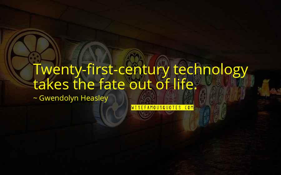 Technology And Life Quotes By Gwendolyn Heasley: Twenty-first-century technology takes the fate out of life.