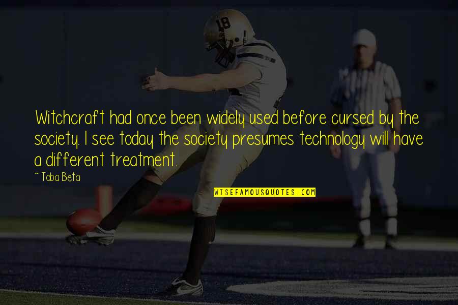 Technology And Life Quotes By Toba Beta: Witchcraft had once been widely used before cursed
