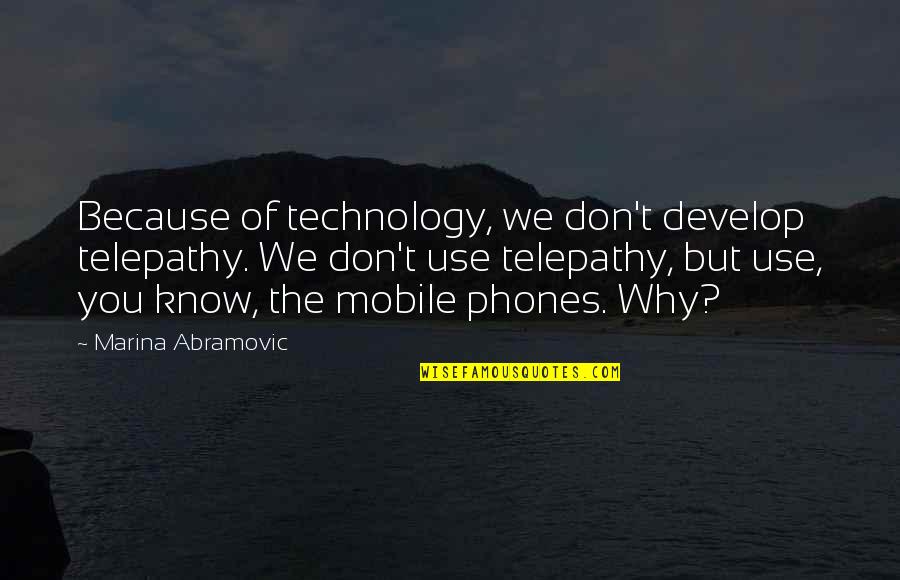Technology And Mobile Phones Quotes By Marina Abramovic: Because of technology, we don't develop telepathy. We
