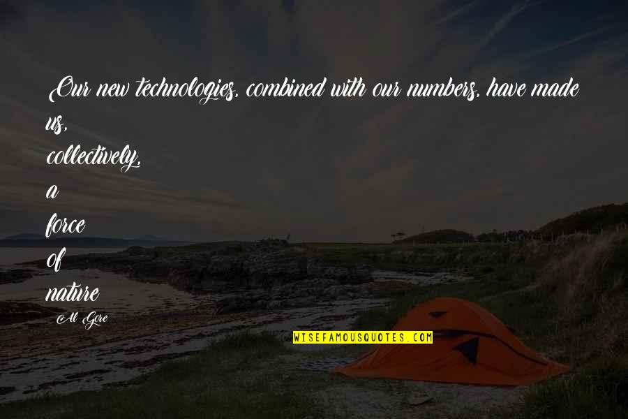 Technology And Nature Quotes By Al Gore: Our new technologies, combined with our numbers, have Technology And Nature Quotes By Al Gore: Our new technologies, combined with our numbers, have