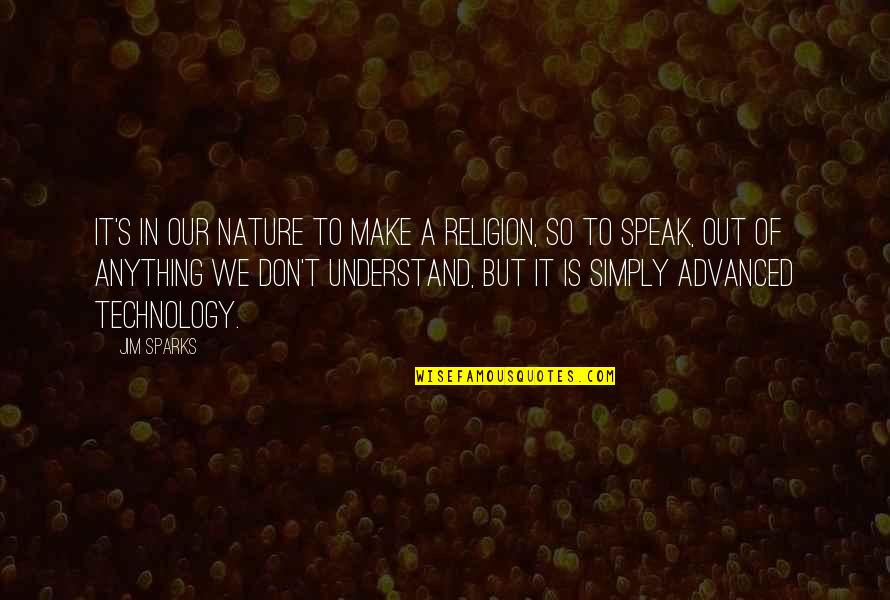 Technology And Nature Quotes By Jim Sparks: It's in our nature to make a religion, Technology And Nature Quotes By Jim Sparks: It's in our nature to make a religion,