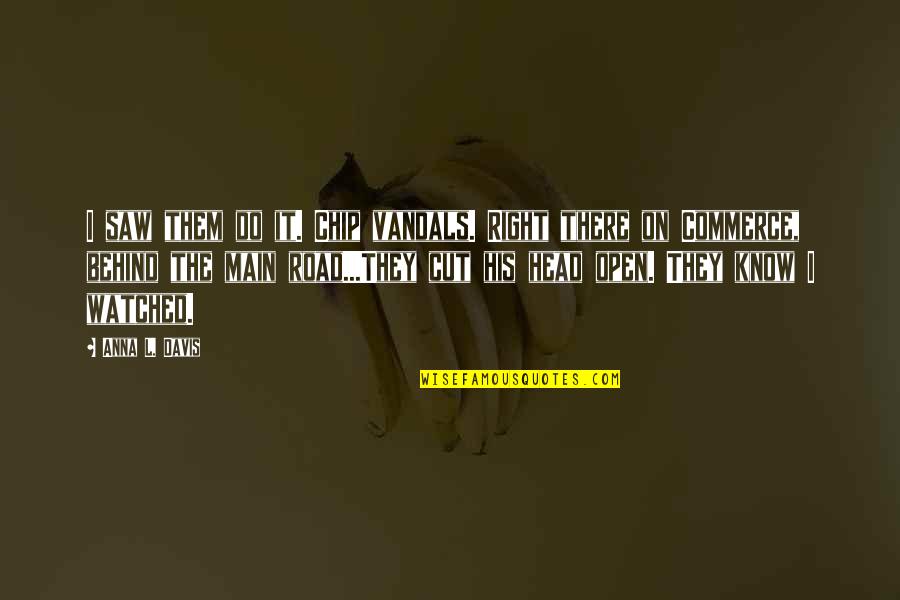 Technology And Our Society Quotes By Anna L. Davis: I saw them do it. Chip vandals. Right Technology And Our Society Quotes By Anna L. Davis: I saw them do it. Chip vandals. Right
