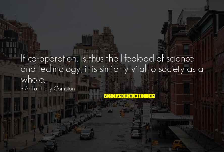 Technology And Our Society Quotes By Arthur Holly Compton: If co-operation, is thus the lifeblood of science