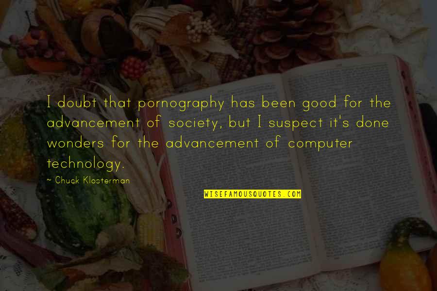 Technology And Our Society Quotes By Chuck Klosterman: I doubt that pornography has been good for Technology And Our Society Quotes By Chuck Klosterman: I doubt that pornography has been good for
