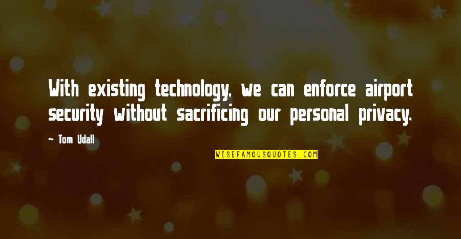 Technology And Privacy Quotes By Tom Udall: With existing technology, we can enforce airport security