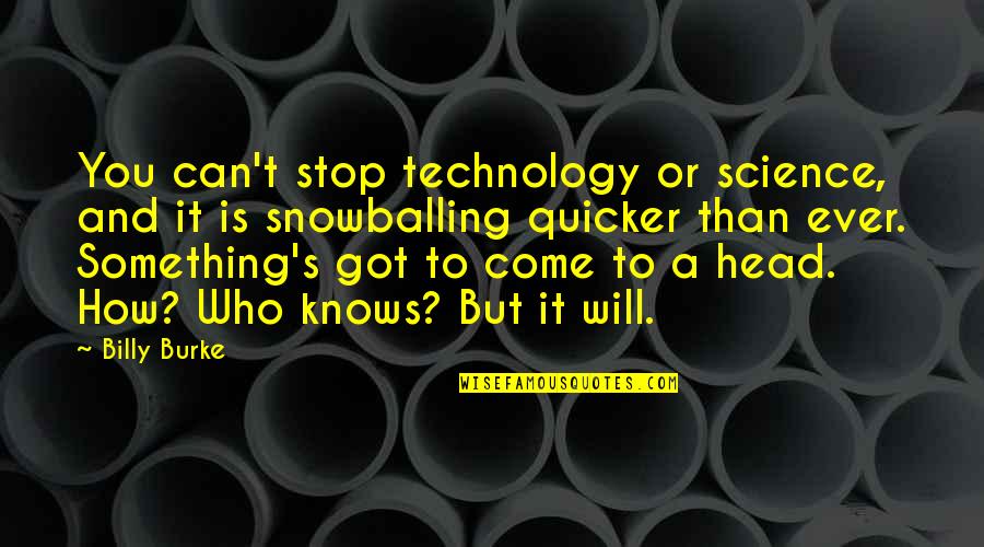 Technology And Science Quotes By Billy Burke: You can't stop technology or science, and it