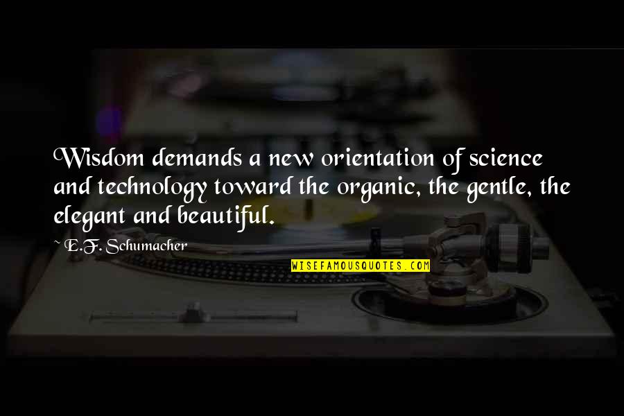 Technology And Science Quotes By E.F. Schumacher: Wisdom demands a new orientation of science and