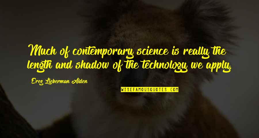 Technology And Science Quotes By Erez Lieberman Aiden: Much of contemporary science is really the length