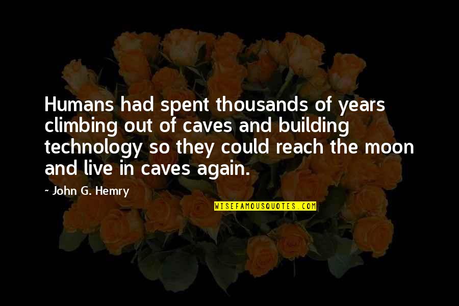 Technology And Science Quotes By John G. Hemry: Humans had spent thousands of years climbing out