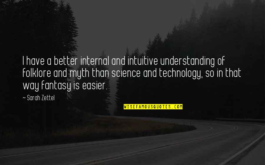Technology And Science Quotes By Sarah Zettel: I have a better internal and intuitive understanding