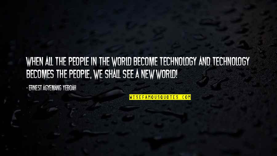 Technology And Social Media Quotes By Ernest Agyemang Yeboah: When all the people in the world become