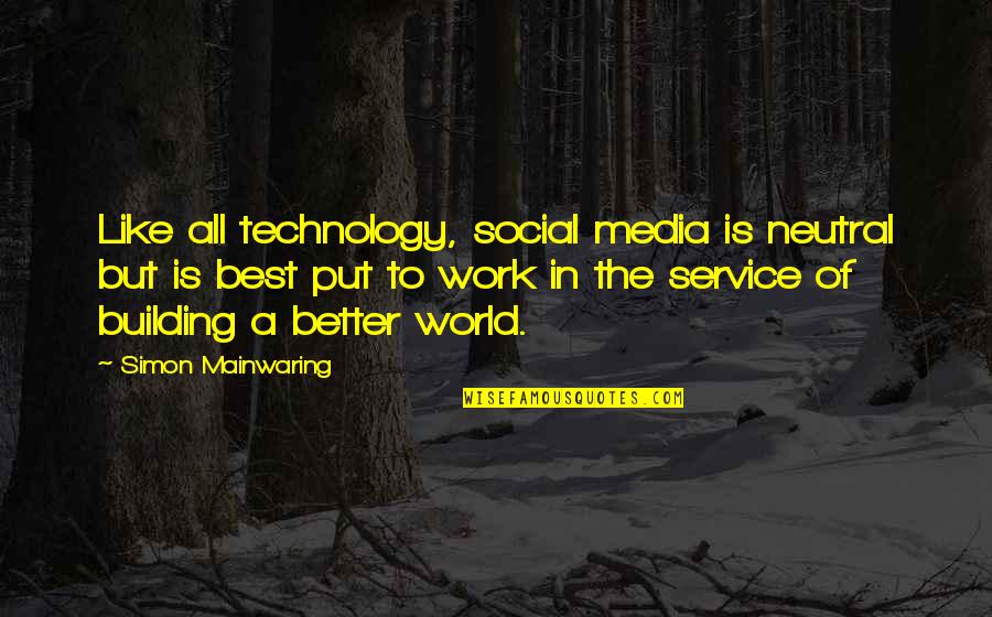 Technology And Social Media Quotes By Simon Mainwaring: Like all technology, social media is neutral but