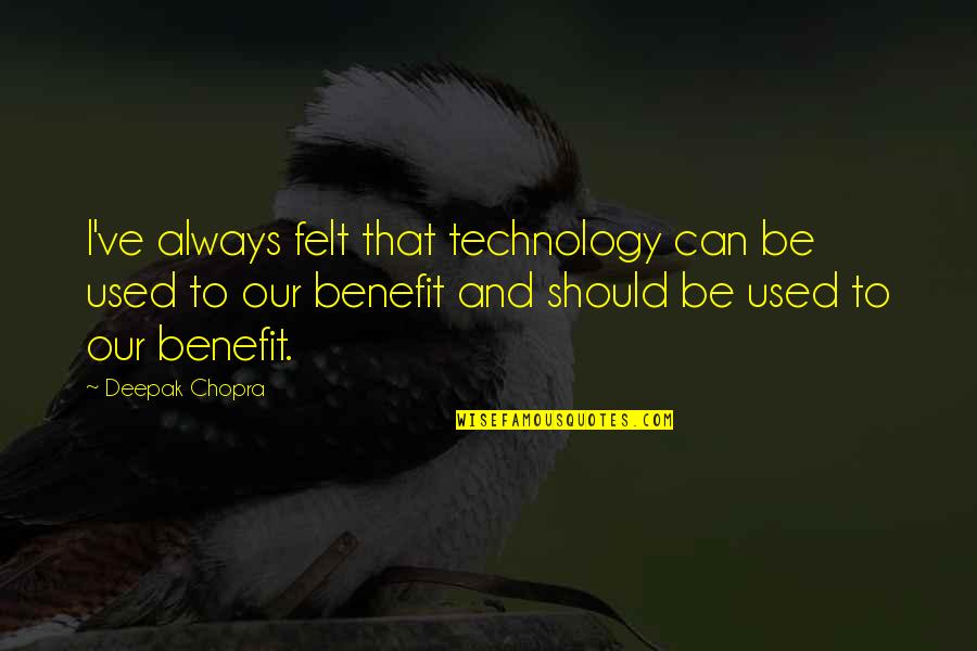 Technology Benefit Quotes By Deepak Chopra: I've always felt that technology can be used