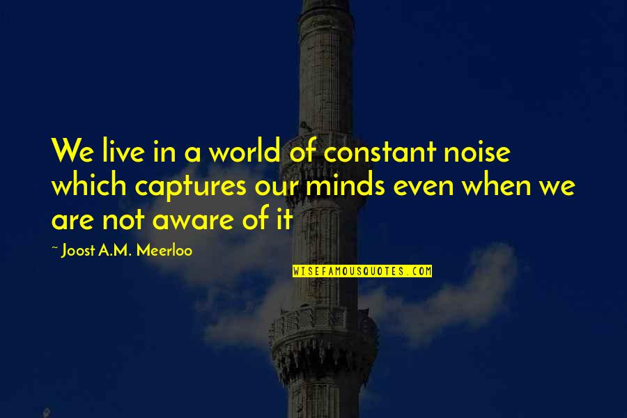 Technology Brainwashing Quotes By Joost A.M. Meerloo: We live in a world of constant noise