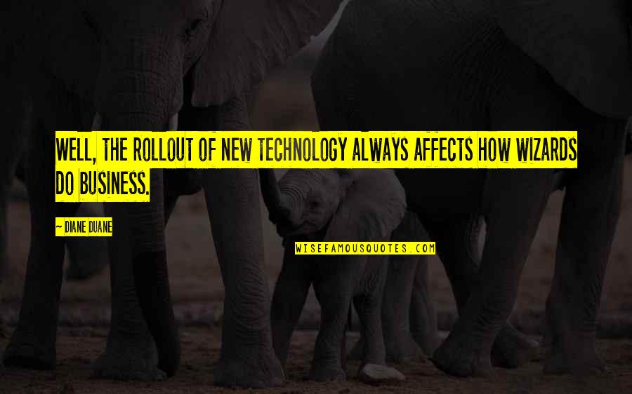 Technology Business Quotes By Diane Duane: Well, the rollout of new technology always affects