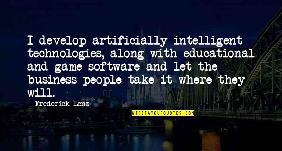 Technology Business Quotes By Frederick Lenz: I develop artificially intelligent technologies, along with educational Technology Business Quotes By Frederick Lenz: I develop artificially intelligent technologies, along with educational