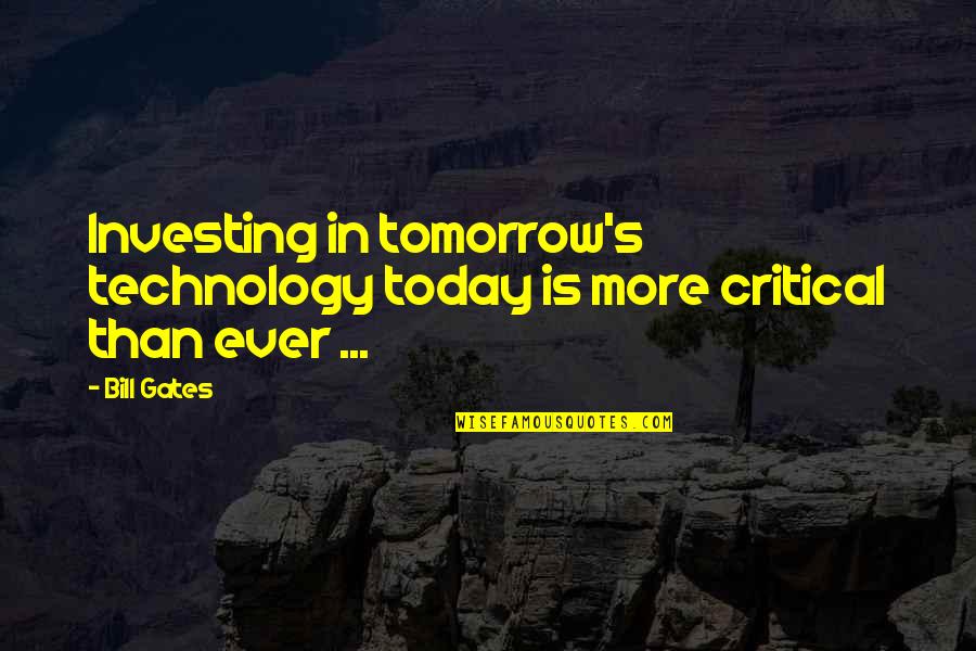 Technology By Bill Gates Quotes By Bill Gates: Investing in tomorrow's technology today is more critical