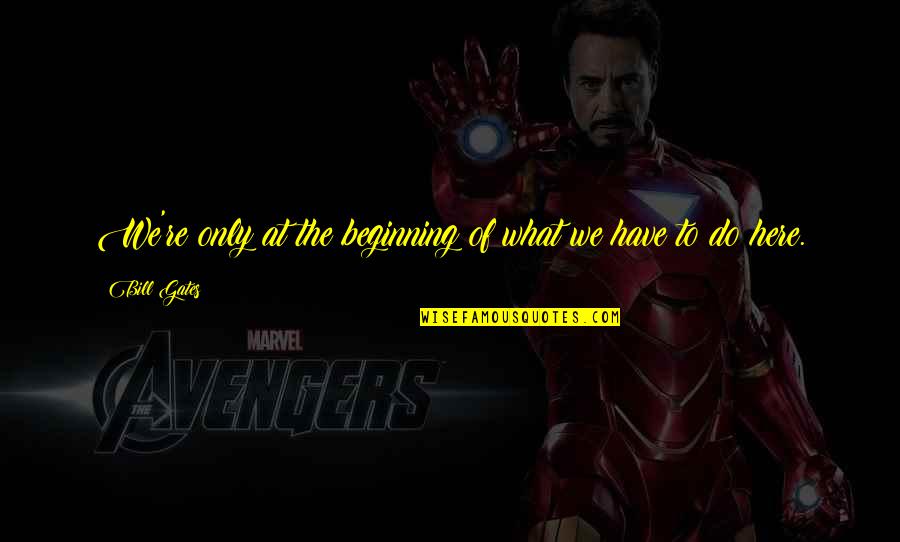 Technology By Bill Gates Quotes By Bill Gates: We're only at the beginning of what we