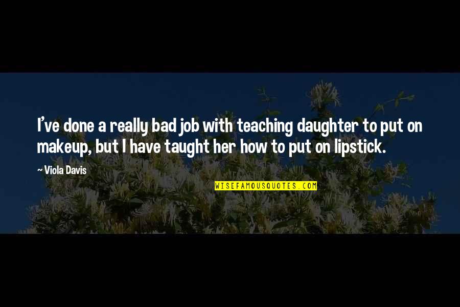 Technology Cannot Replace Teachers Quotes By Viola Davis: I've done a really bad job with teaching Technology Cannot Replace Teachers Quotes By Viola Davis: I've done a really bad job with teaching