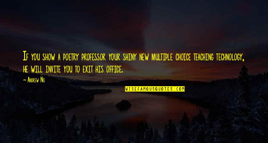Technology Choice Quotes By Andrew Ng: If you show a poetry professor your shiny Technology Choice Quotes By Andrew Ng: If you show a poetry professor your shiny