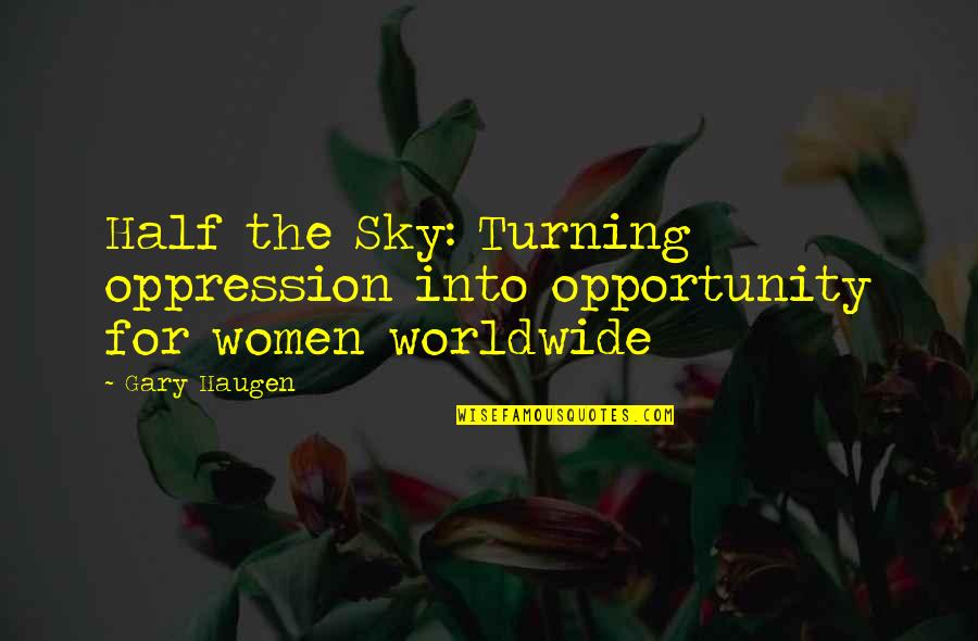 Technology Disruption Quotes By Gary Haugen: Half the Sky: Turning oppression into opportunity for
