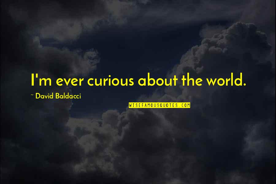 Technology Distraction Quotes By David Baldacci: I'm ever curious about the world.