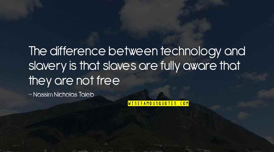 Technology Enchantment Quotes By Nassim Nicholas Taleb: The difference between technology and slavery is that