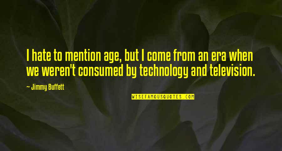 Technology Era Quotes By Jimmy Buffett: I hate to mention age, but I come