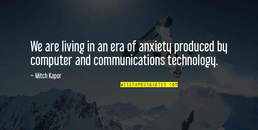 Technology Era Quotes By Mitch Kapor: We are living in an era of anxiety