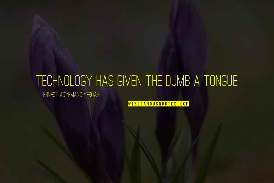 Technology Evolution Quotes By Ernest Agyemang Yeboah: Technology has given the dumb a tongue