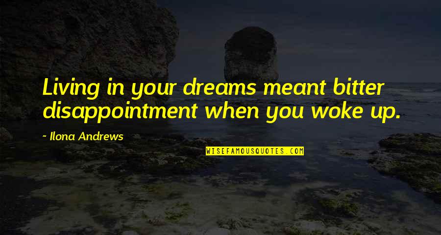 Technology Experts Quotes By Ilona Andrews: Living in your dreams meant bitter disappointment when