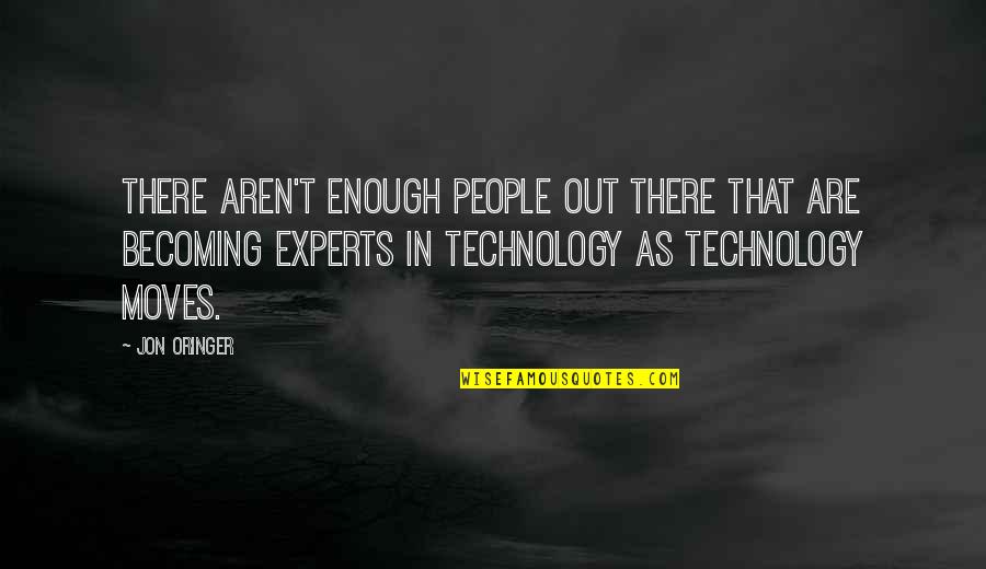 Technology Experts Quotes By Jon Oringer: There aren't enough people out there that are