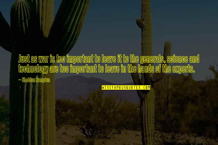 Technology Experts Quotes By Sheldon Rampton: Just as war is too important to leave Technology Experts Quotes By Sheldon Rampton: Just as war is too important to leave
