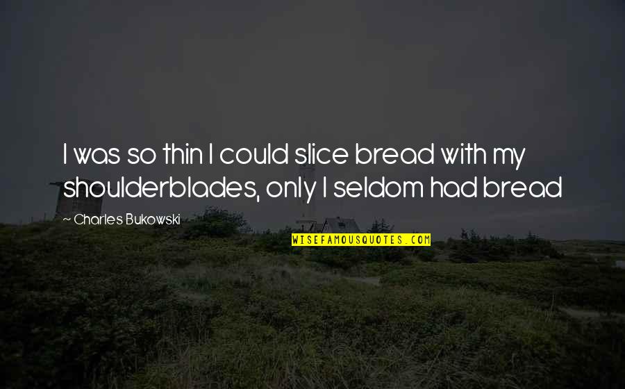Technology Friend Or Foe Quotes By Charles Bukowski: I was so thin I could slice bread