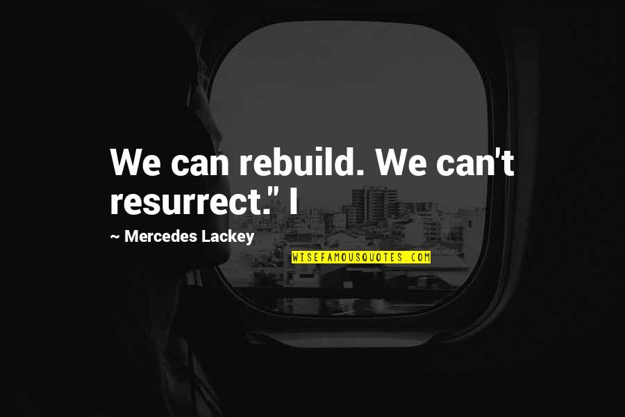 Technology Friend Or Foe Quotes By Mercedes Lackey: We can rebuild. We can't resurrect." I