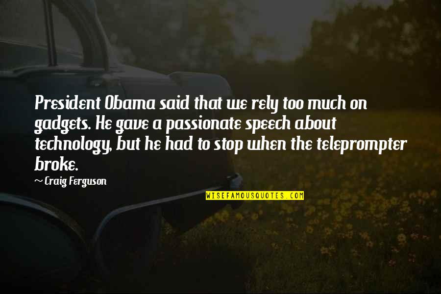 Technology Gadgets Quotes By Craig Ferguson: President Obama said that we rely too much