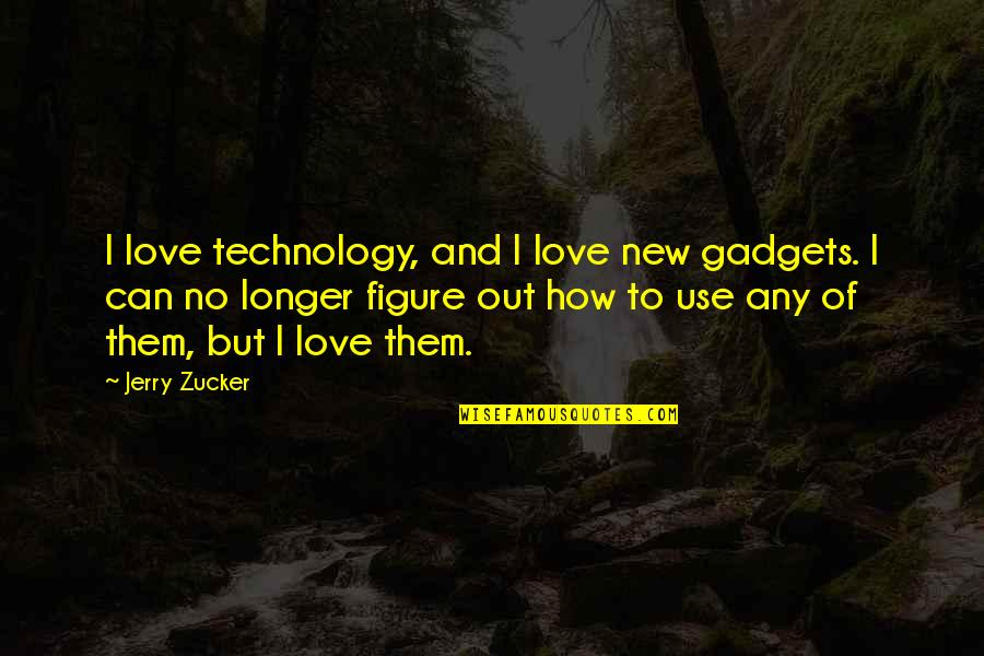 Technology Gadgets Quotes By Jerry Zucker: I love technology, and I love new gadgets.