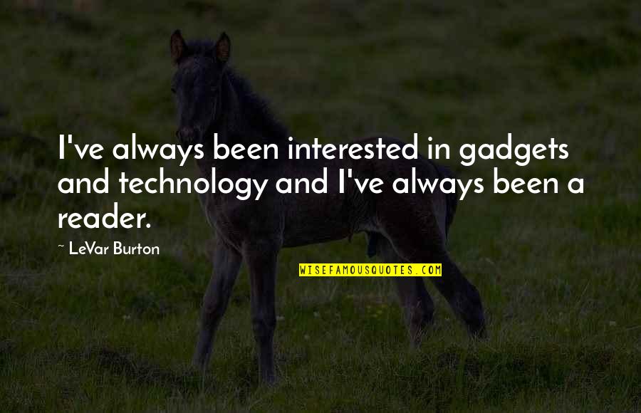 Technology Gadgets Quotes By LeVar Burton: I've always been interested in gadgets and technology