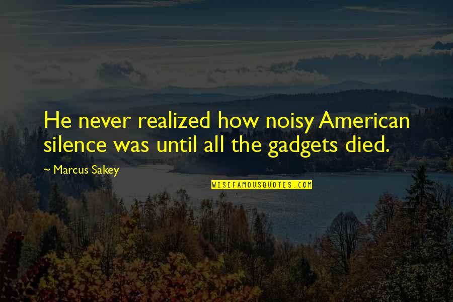 Technology Gadgets Quotes By Marcus Sakey: He never realized how noisy American silence was