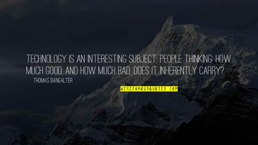 Technology Good Bad Quotes By Thomas Bangalter: Technology is an interesting subject, people thinking: how Technology Good Bad Quotes By Thomas Bangalter: Technology is an interesting subject, people thinking: how