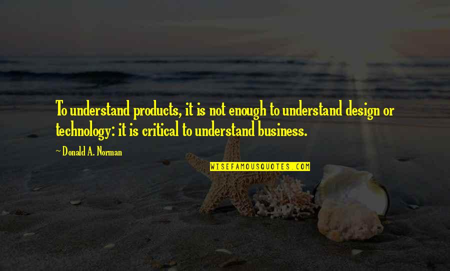 Technology In Business Quotes By Donald A. Norman: To understand products, it is not enough to