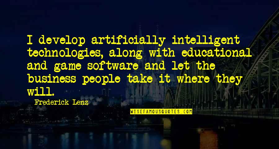 Technology In Business Quotes By Frederick Lenz: I develop artificially intelligent technologies, along with educational Technology In Business Quotes By Frederick Lenz: I develop artificially intelligent technologies, along with educational