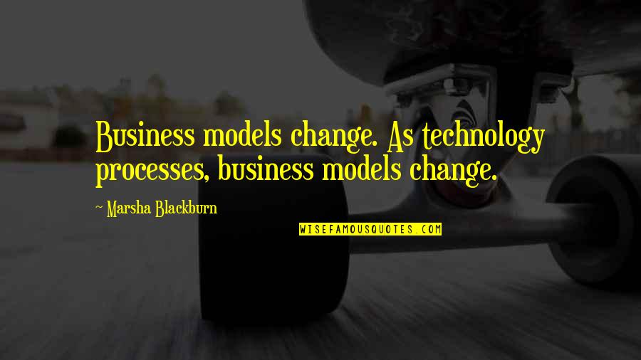 Technology In Business Quotes By Marsha Blackburn: Business models change. As technology processes, business models Technology In Business Quotes By Marsha Blackburn: Business models change. As technology processes, business models
