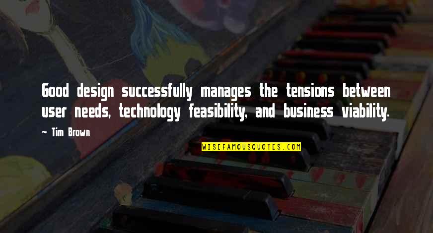 Technology In Business Quotes By Tim Brown: Good design successfully manages the tensions between user Technology In Business Quotes By Tim Brown: Good design successfully manages the tensions between user