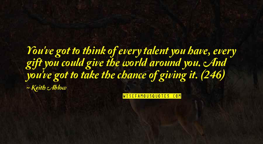 Technology In Human Life Quotes By Keith Ablow: You've got to think of every talent you Technology In Human Life Quotes By Keith Ablow: You've got to think of every talent you