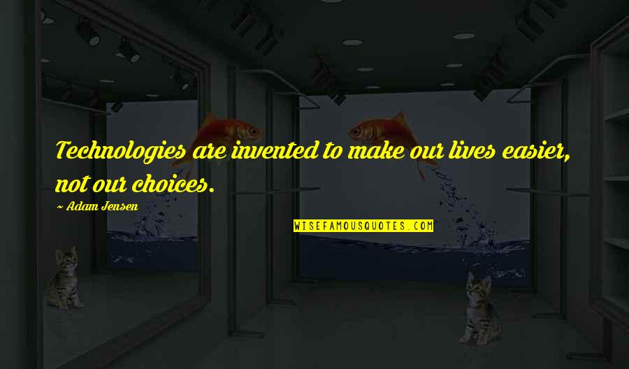 Technology In Our Lives Quotes By Adam Jensen: Technologies are invented to make our lives easier,