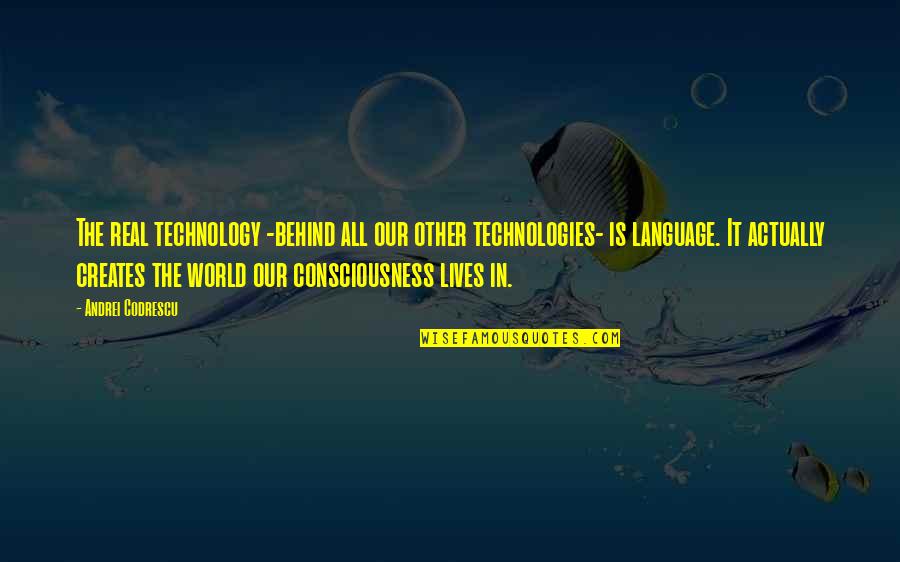 Technology In Our Lives Quotes By Andrei Codrescu: The real technology -behind all our other technologies-