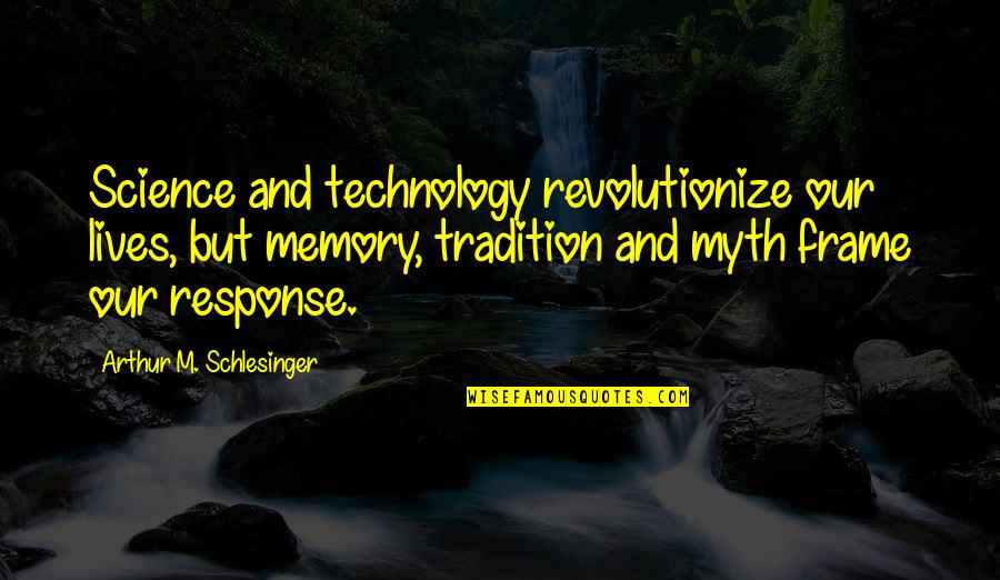 Technology In Our Lives Quotes By Arthur M. Schlesinger: Science and technology revolutionize our lives, but memory,