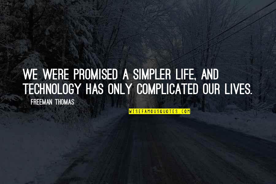 Technology In Our Lives Quotes By Freeman Thomas: We were promised a simpler life, and technology