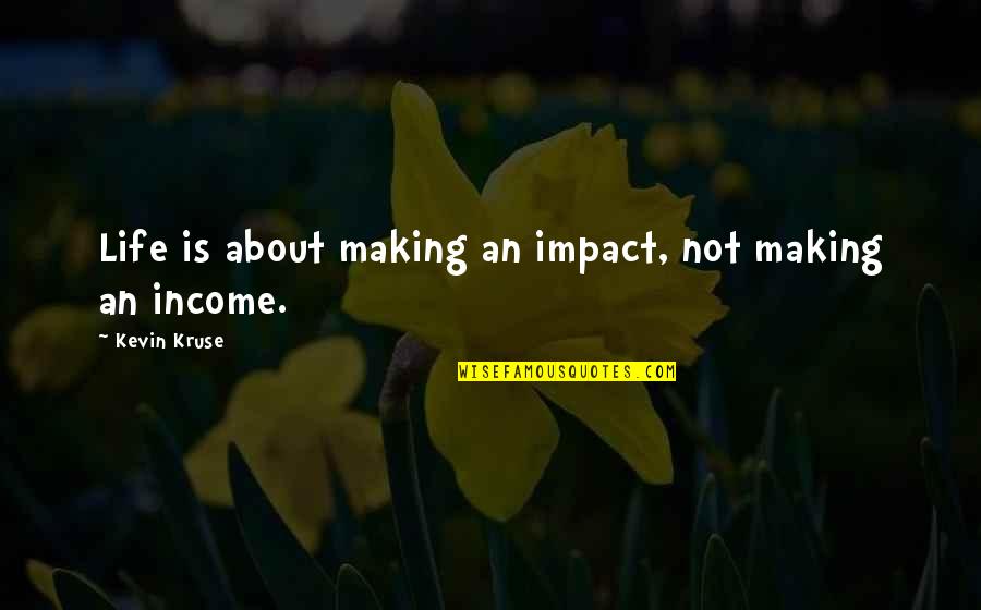 Technology In Schools Quotes By Kevin Kruse: Life is about making an impact, not making